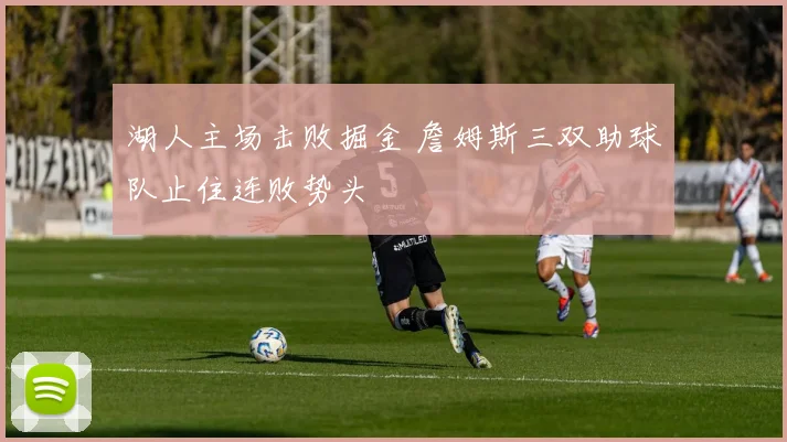 湖人主场击败掘金 詹姆斯三双助球队止住连败势头