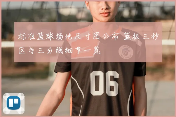 标准篮球场地尺寸图公布 篮板三秒区与三分线细节一览